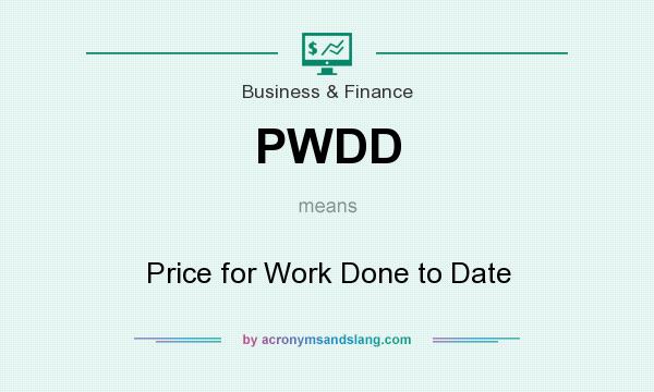 What does PWDD mean? It stands for Price for Work Done to Date