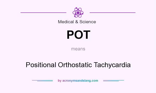 What does POT mean? It stands for Positional Orthostatic Tachycardia