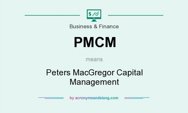 What does PMCM mean? It stands for Peters MacGregor Capital Management