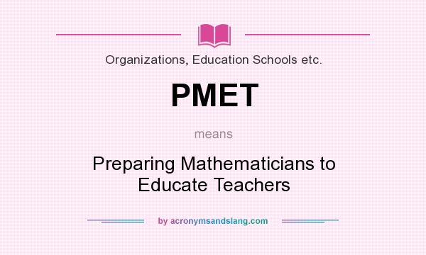 What does PMET mean? It stands for Preparing Mathematicians to Educate Teachers