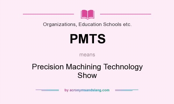 What does PMTS mean? It stands for Precision Machining Technology Show