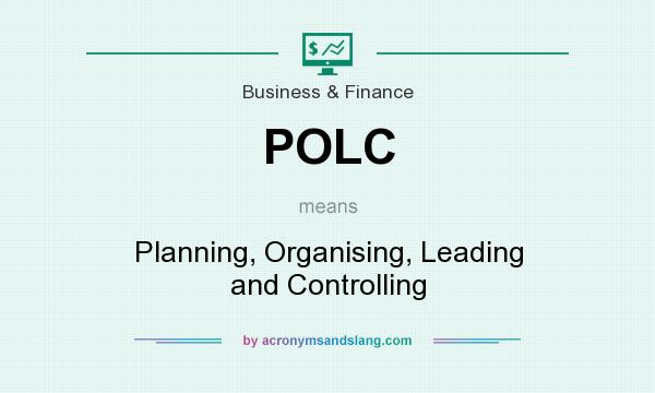What does POLC mean? It stands for Planning, Organising, Leading and Controlling
