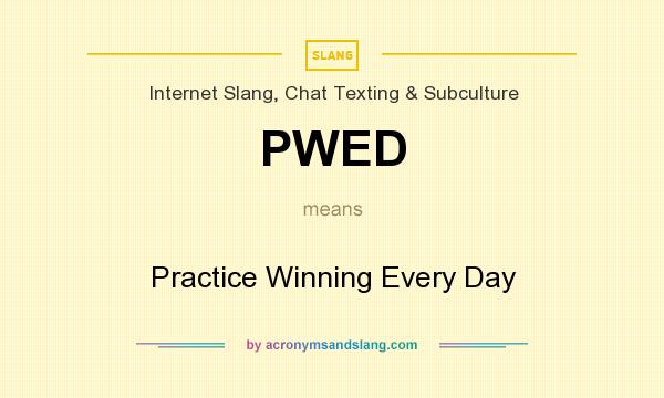 What does PWED mean? It stands for Practice Winning Every Day