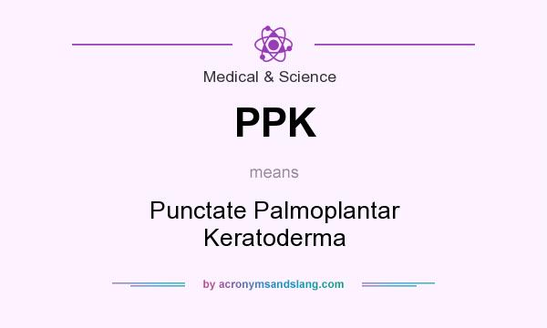 What does PPK mean? It stands for Punctate Palmoplantar Keratoderma