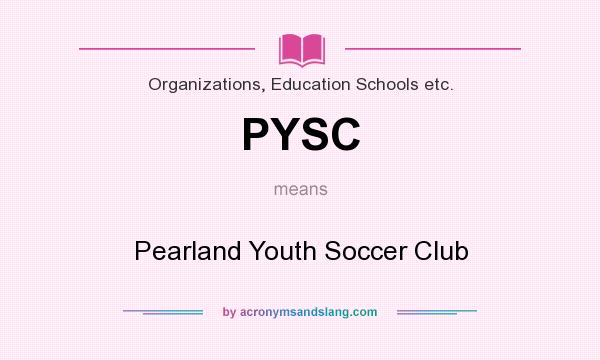 What does PYSC mean? It stands for Pearland Youth Soccer Club