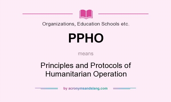 What does PPHO mean? It stands for Principles and Protocols of Humanitarian Operation