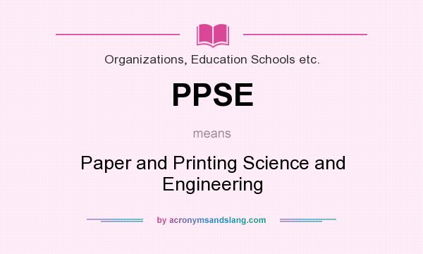 What does PPSE mean? It stands for Paper and Printing Science and Engineering