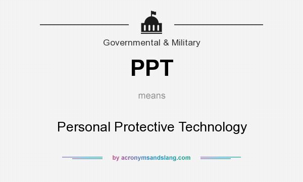 What does PPT mean? It stands for Personal Protective Technology