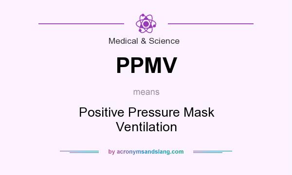 What does PPMV mean? It stands for Positive Pressure Mask Ventilation