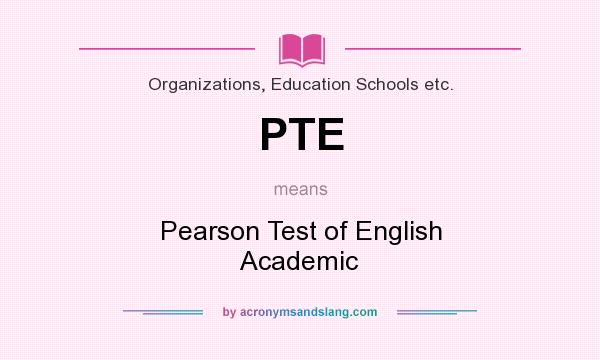 What does PTE mean? It stands for Pearson Test of English Academic
