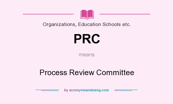 What does PRC mean? It stands for Process Review Committee