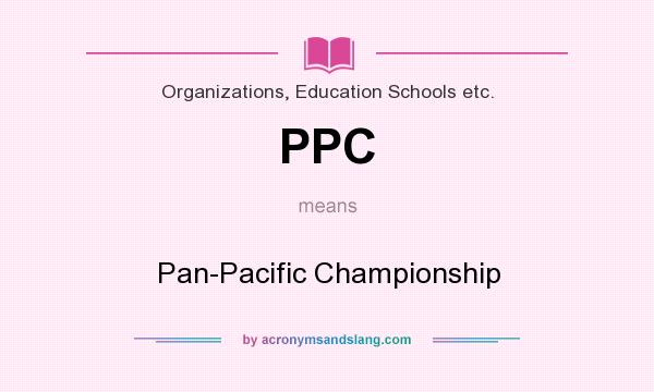 What does PPC mean? It stands for Pan-Pacific Championship