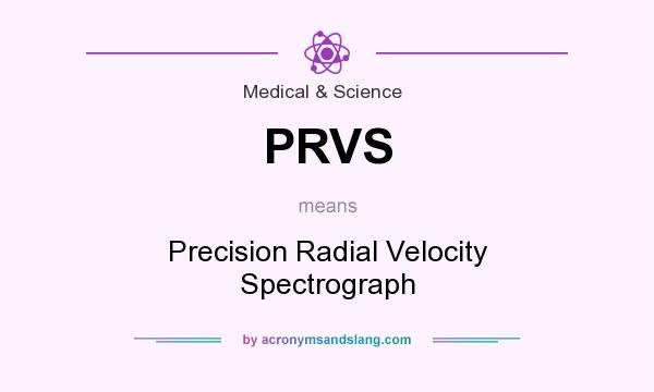 What does PRVS mean? It stands for Precision Radial Velocity Spectrograph