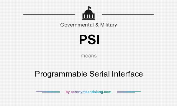 What does PSI mean? It stands for Programmable Serial Interface