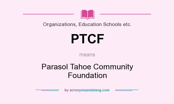 What does PTCF mean? It stands for Parasol Tahoe Community Foundation