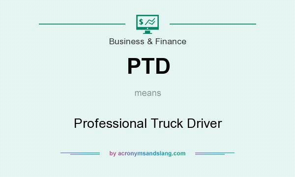 What does PTD mean? It stands for Professional Truck Driver