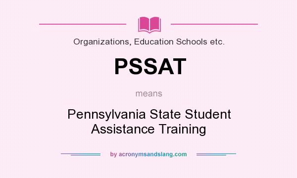 What does PSSAT mean? It stands for Pennsylvania State Student Assistance Training