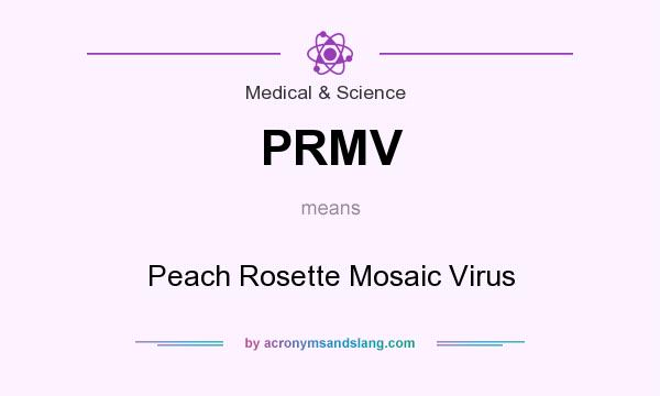 What does PRMV mean? It stands for Peach Rosette Mosaic Virus
