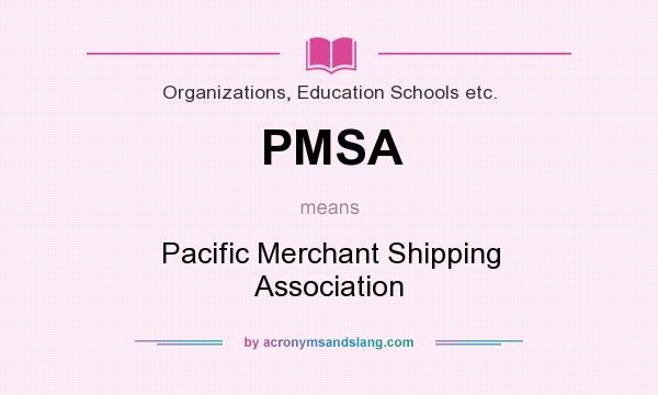 What does PMSA mean? It stands for Pacific Merchant Shipping Association