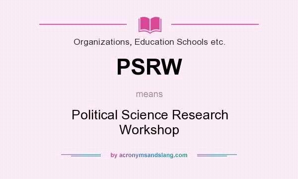 What does PSRW mean? It stands for Political Science Research Workshop