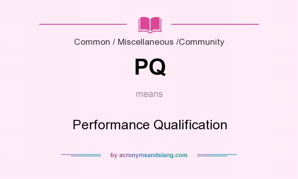 What does PQ mean? It stands for Performance Qualification