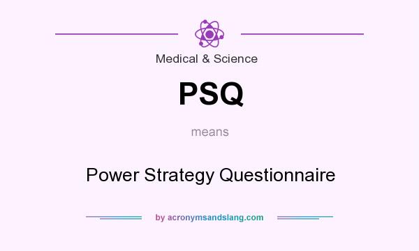 What does PSQ mean? It stands for Power Strategy Questionnaire