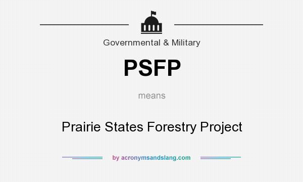 What does PSFP mean? It stands for Prairie States Forestry Project