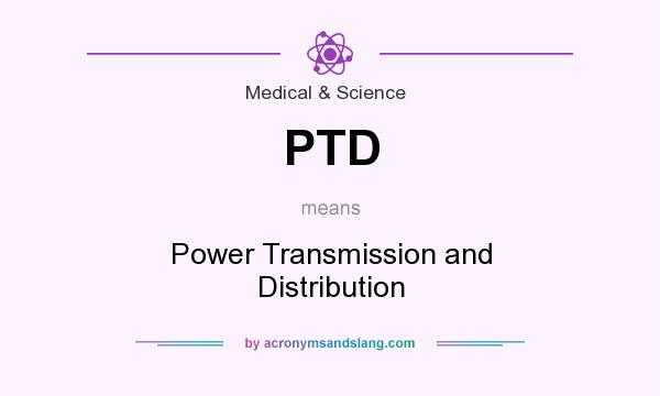 What does PTD mean? It stands for Power Transmission and Distribution