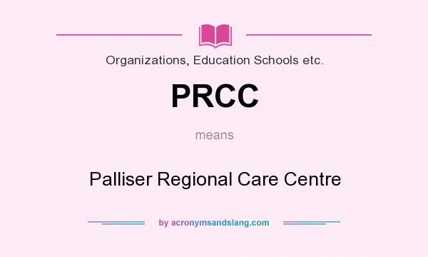 What does PRCC mean? It stands for Palliser Regional Care Centre