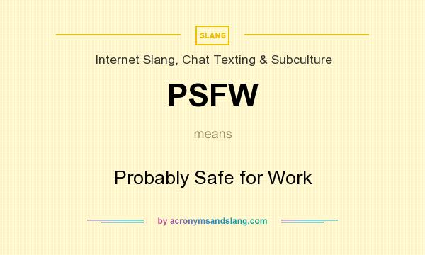 What does PSFW mean? It stands for Probably Safe for Work