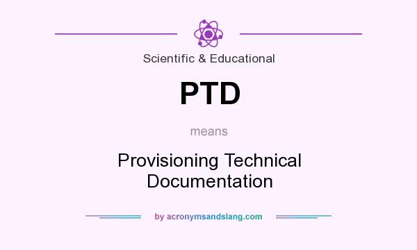 What does PTD mean? It stands for Provisioning Technical Documentation