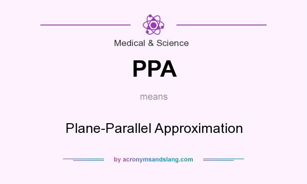 What does PPA mean? It stands for Plane-Parallel Approximation