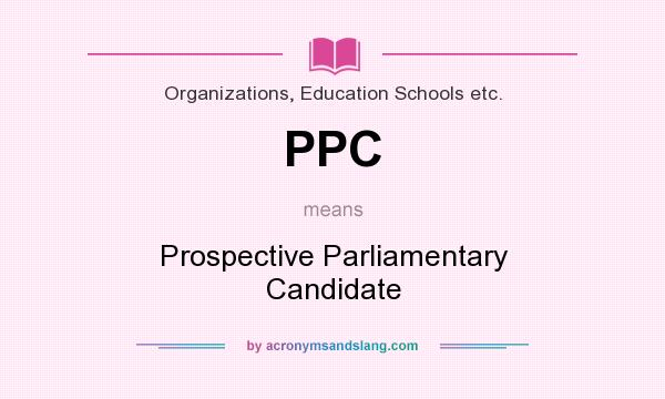 What does PPC mean? It stands for Prospective Parliamentary Candidate