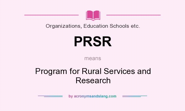 What does PRSR mean? It stands for Program for Rural Services and Research