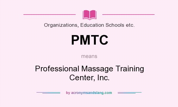 What does PMTC mean? It stands for Professional Massage Training Center, Inc.