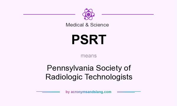What does PSRT mean? It stands for Pennsylvania Society of Radiologic Technologists