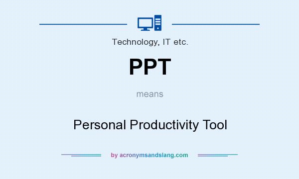 What does PPT mean? It stands for Personal Productivity Tool