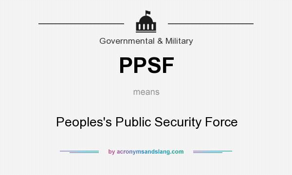 What does PPSF mean? It stands for Peoples`s Public Security Force