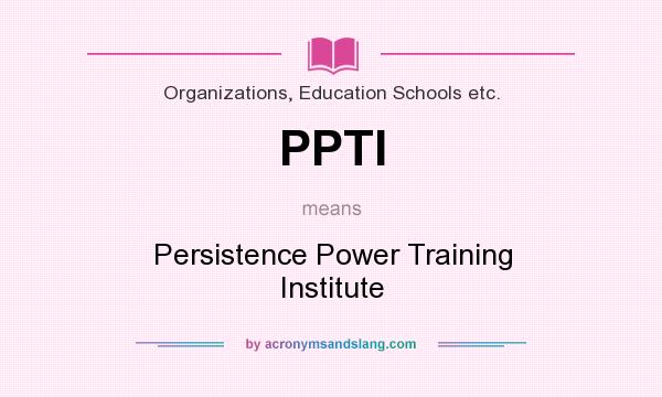 What does PPTI mean? It stands for Persistence Power Training Institute