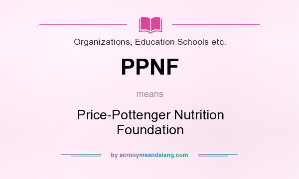 What does PPNF mean? It stands for Price-Pottenger Nutrition Foundation