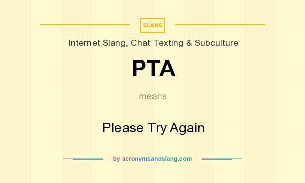 What does PTA mean? It stands for Please Try Again
