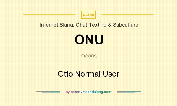 What does ONU mean? It stands for Otto Normal User