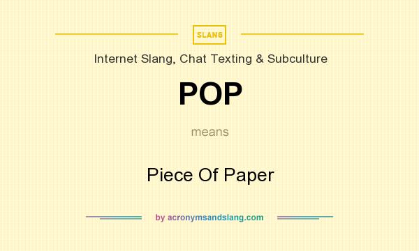What does POP mean? It stands for Piece Of Paper