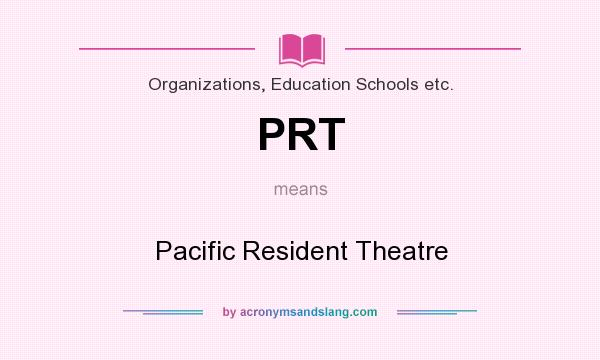 What does PRT mean? It stands for Pacific Resident Theatre
