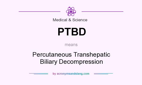 What does PTBD mean? It stands for Percutaneous Transhepatic Biliary Decompression