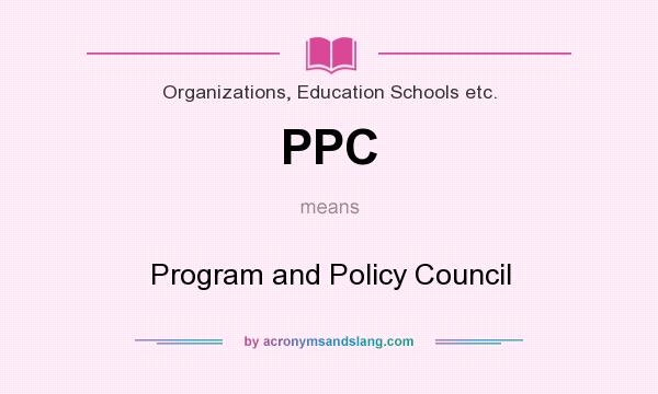 What does PPC mean? It stands for Program and Policy Council