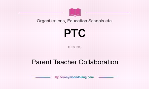 What does PTC mean? It stands for Parent Teacher Collaboration