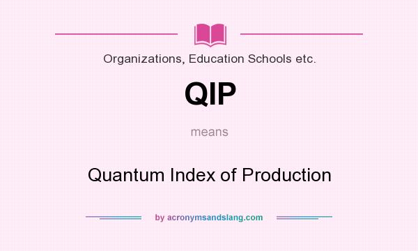 What does QIP mean? It stands for Quantum Index of Production