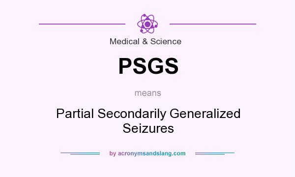 What does PSGS mean? It stands for Partial Secondarily Generalized Seizures
