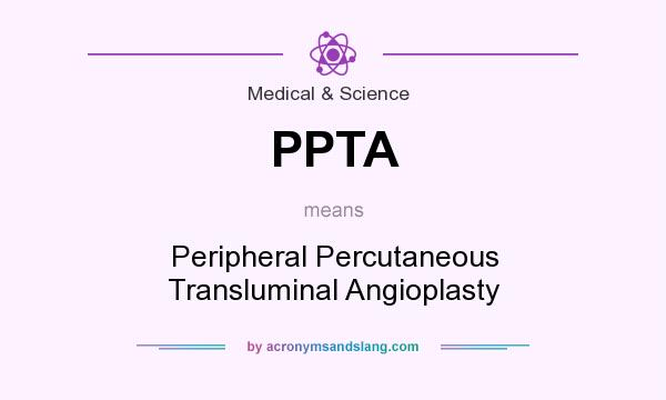 What does PPTA mean? It stands for Peripheral Percutaneous Transluminal Angioplasty
